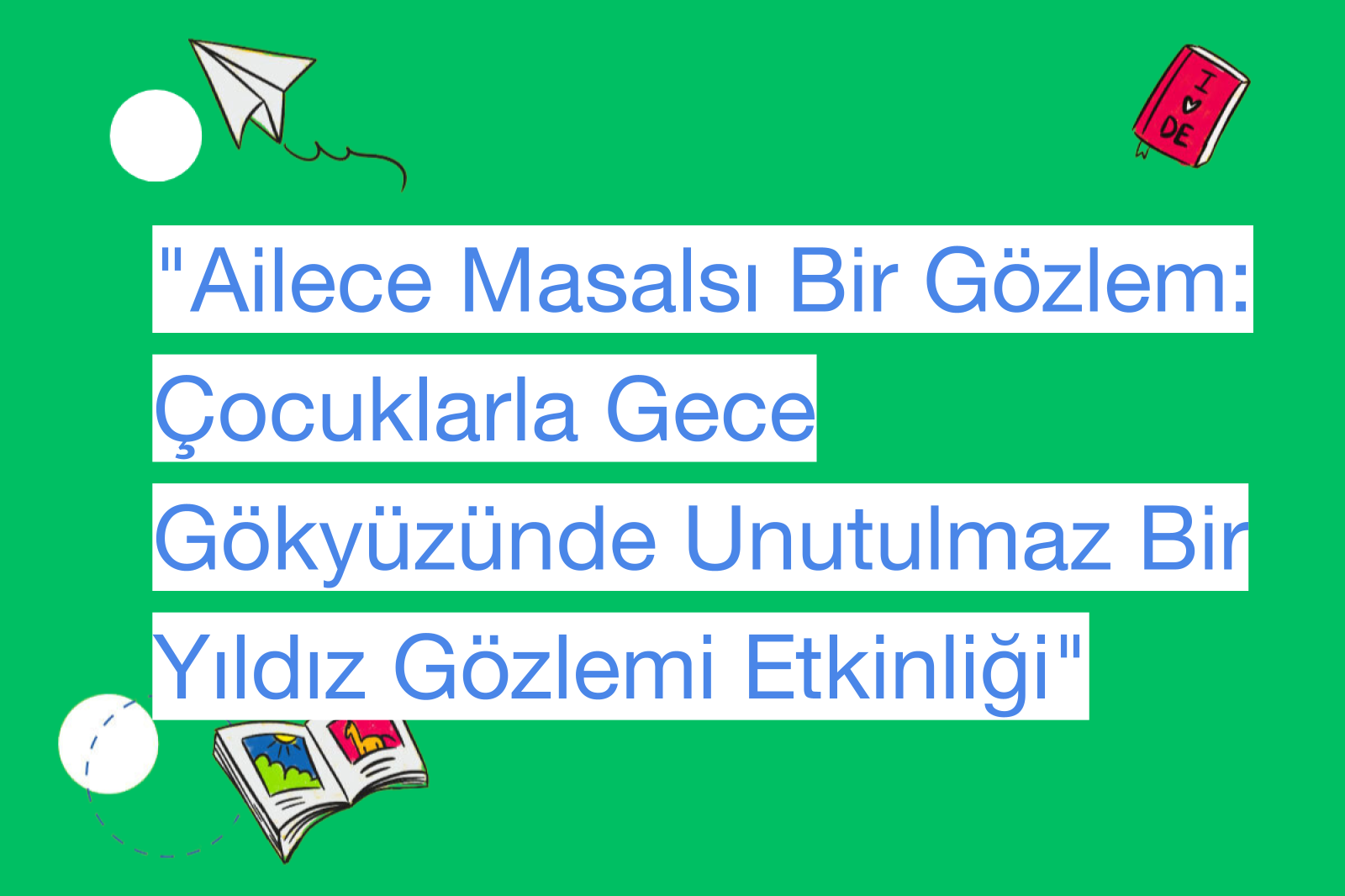 "Ailece Masalsı Bir Gözlem: Çocuklarla Gece Gökyüzünde Unutulmaz Bir Yıldız Gözlemi Etkinliği"