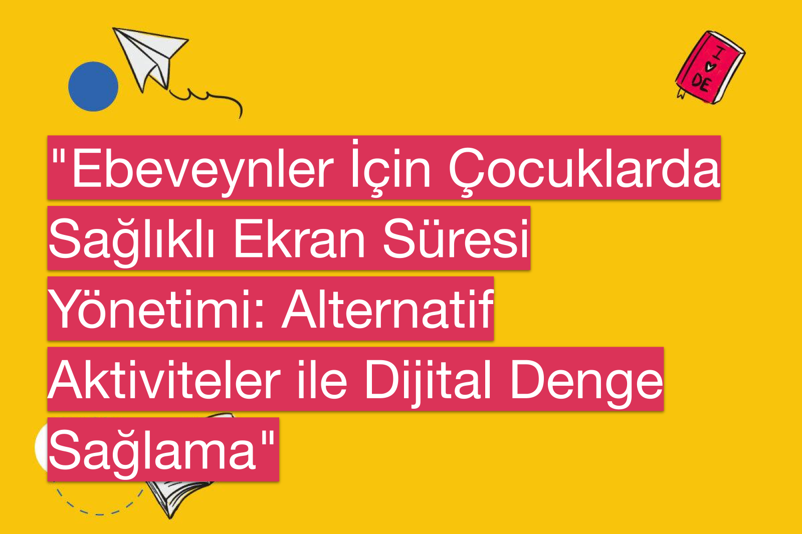 "Ebeveynler İçin Çocuklarda Sağlıklı Ekran Süresi Yönetimi: Alternatif Aktiviteler ile Dijital Denge Sağlama"