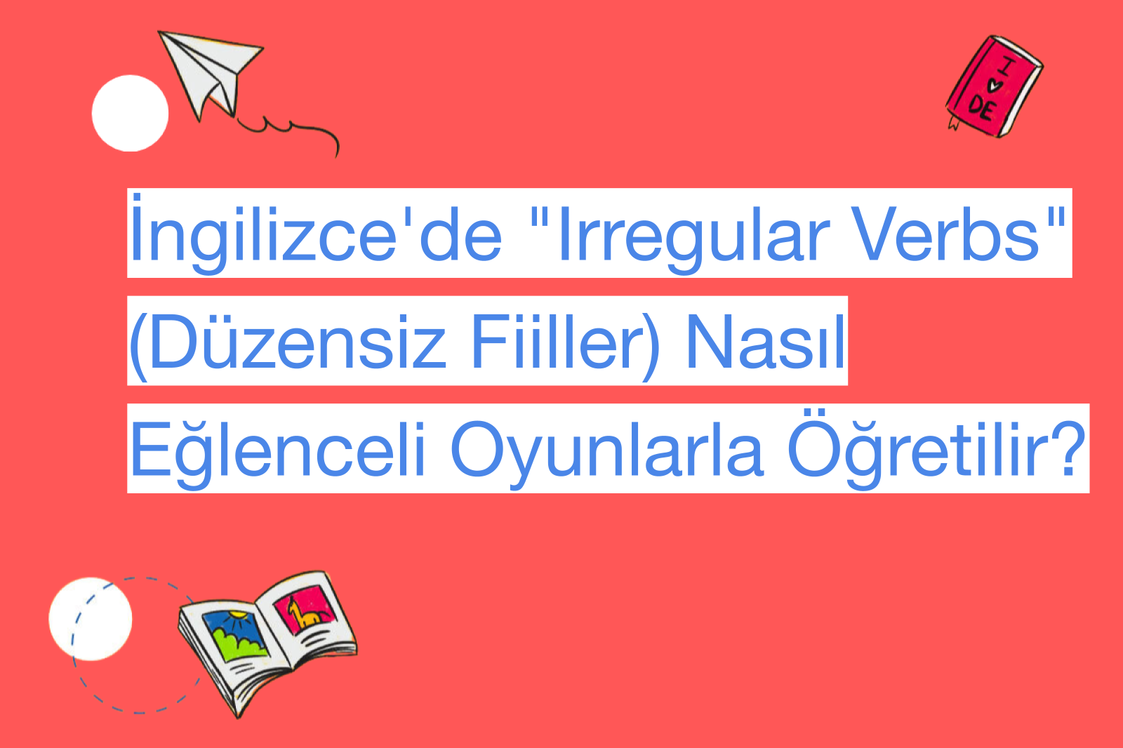 İngilizce'de "Irregular Verbs" (Düzensiz Fiiller) Nasıl Eğlenceli Oyunlarla Öğretilir?