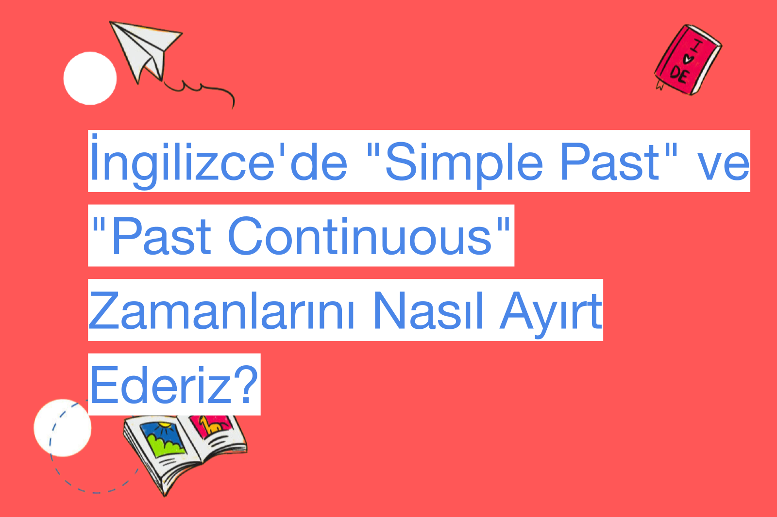 İngilizce'de "Simple Past" ve "Past Continuous" Zamanlarını Nasıl Ayırt Ederiz?