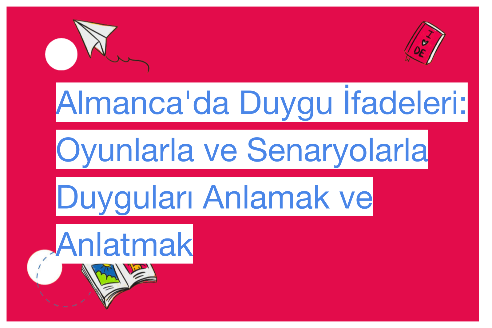 Almanca'da Duygu İfadeleri: Oyunlarla ve Senaryolarla Duyguları Anlamak ve Anlatmak