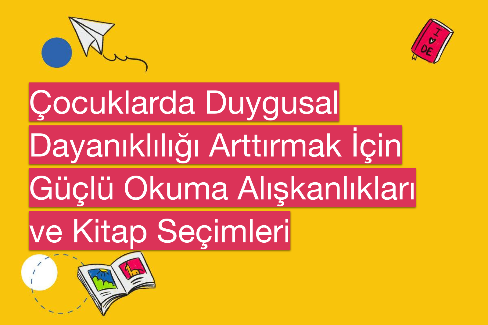 Çocuklarda Duygusal Dayanıklılığı Arttırmak İçin Güçlü Okuma Alışkanlıkları ve Kitap Seçimleri
