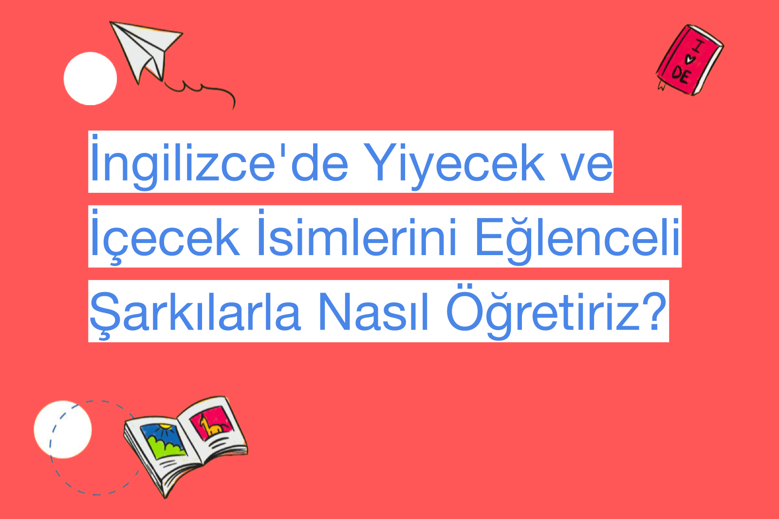 İngilizce'de Yiyecek ve İçecek İsimlerini Eğlenceli Şarkılarla Nasıl Öğretiriz?