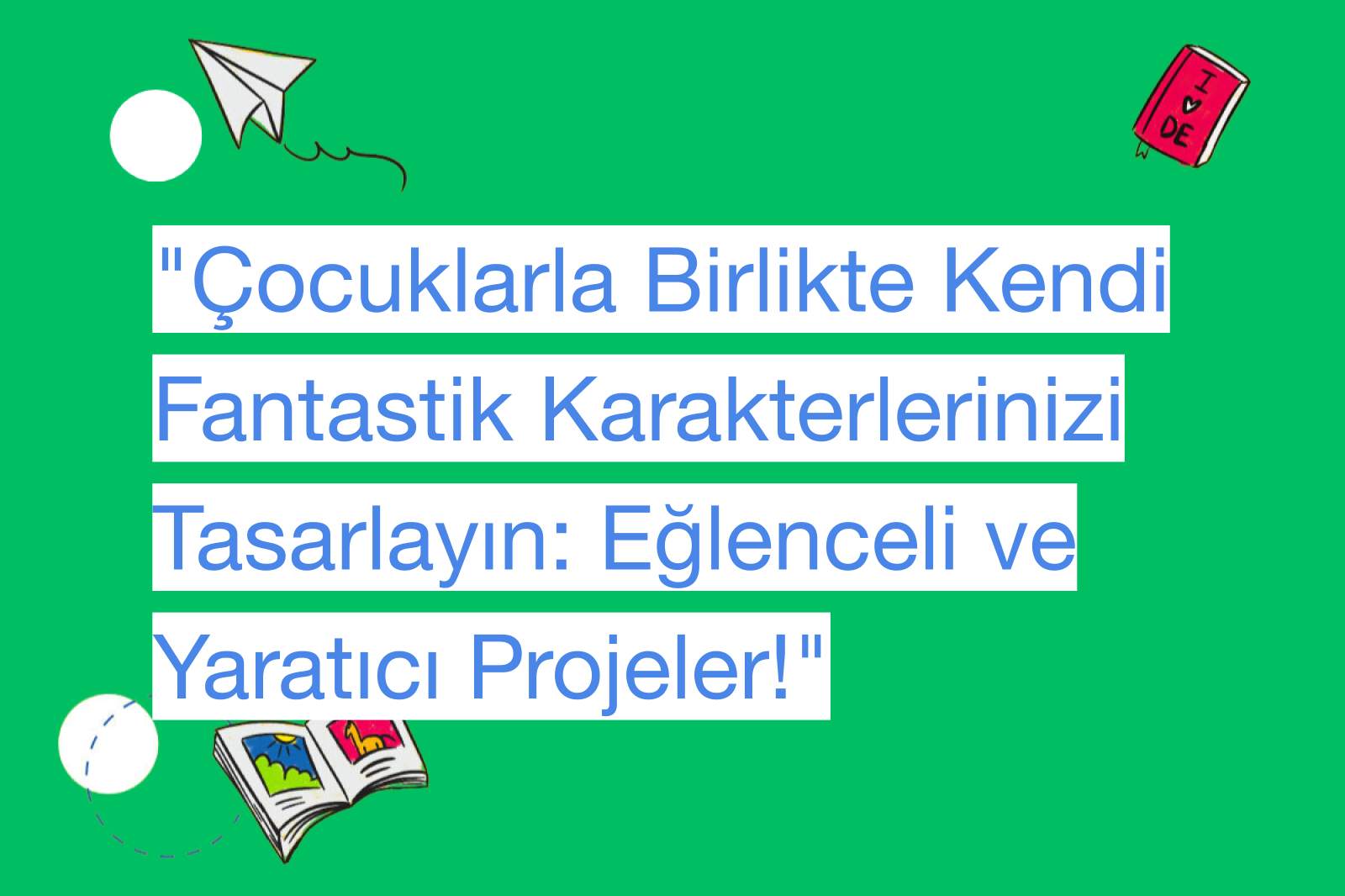 "Çocuklarla Birlikte Kendi Fantastik Karakterlerinizi Tasarlayın: Eğlenceli ve Yaratıcı Projeler!"