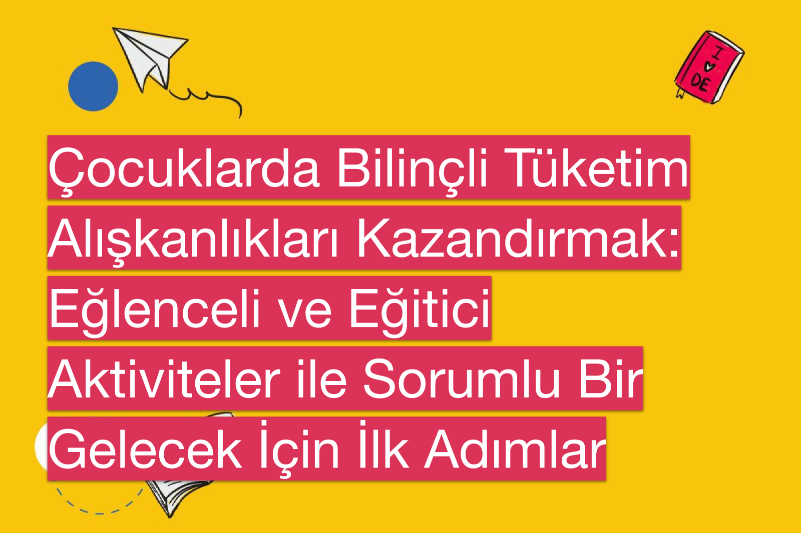 Çocuklarda Bilinçli Tüketim Alışkanlıkları Kazandırmak: Eğlenceli ve Eğitici Aktiviteler ile Sorumlu Bir Gelecek İçin İlk Adımlar