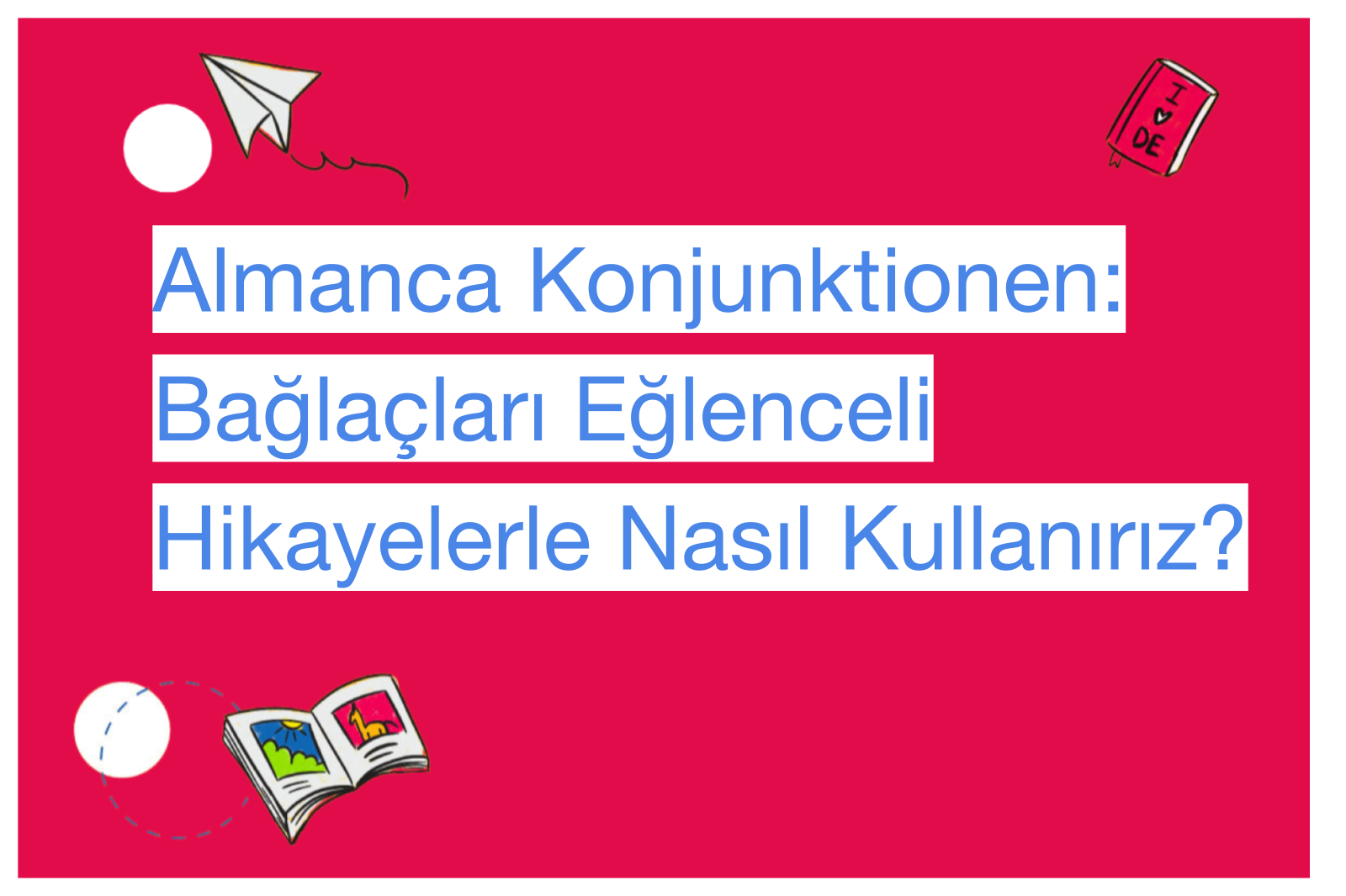 Almanca Konjunktionen: Bağlaçları Eğlenceli Hikayelerle Nasıl Kullanırız?