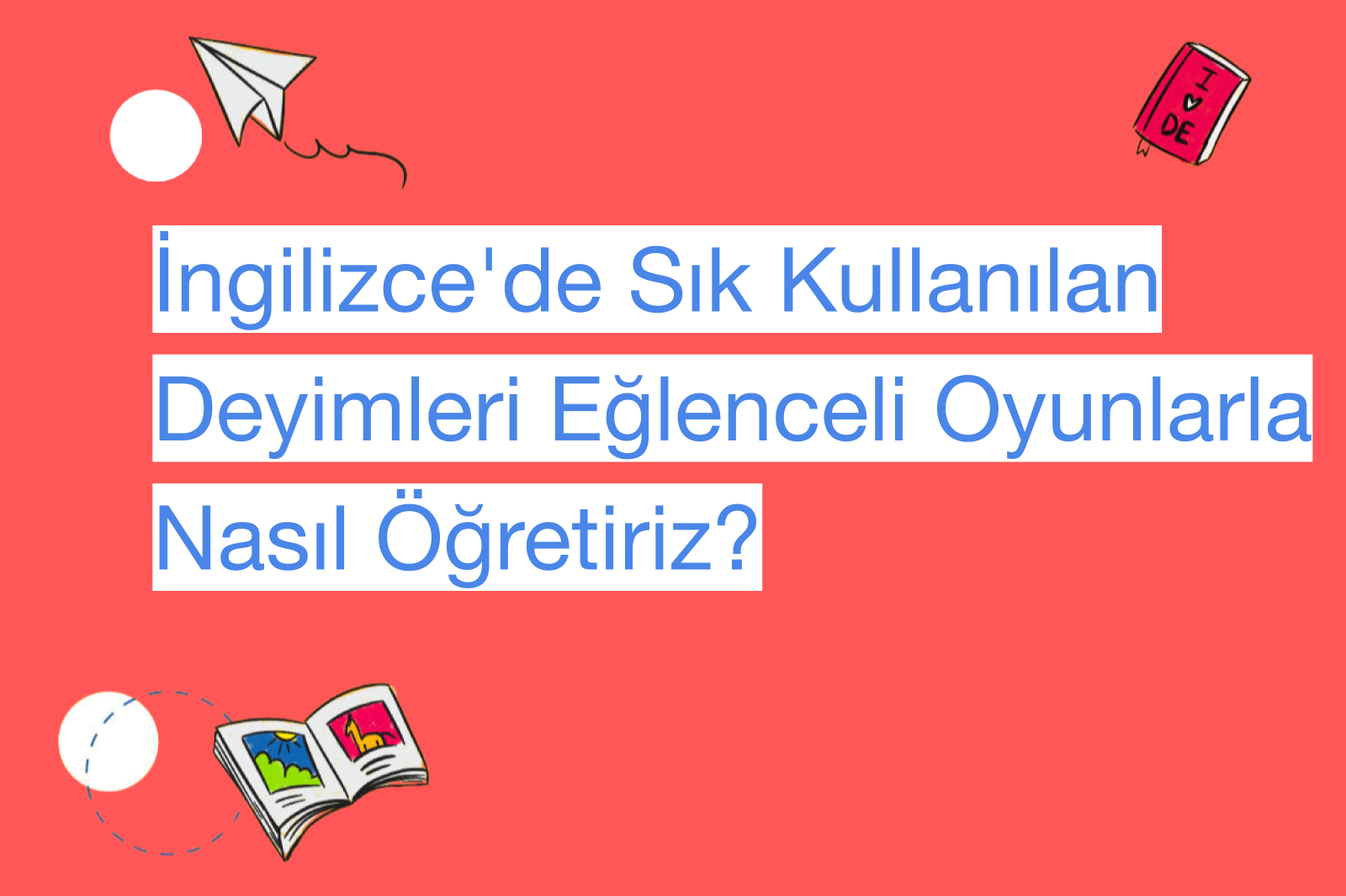 İngilizce'de Sık Kullanılan Deyimleri Eğlenceli Oyunlarla Nasıl Öğretiriz?