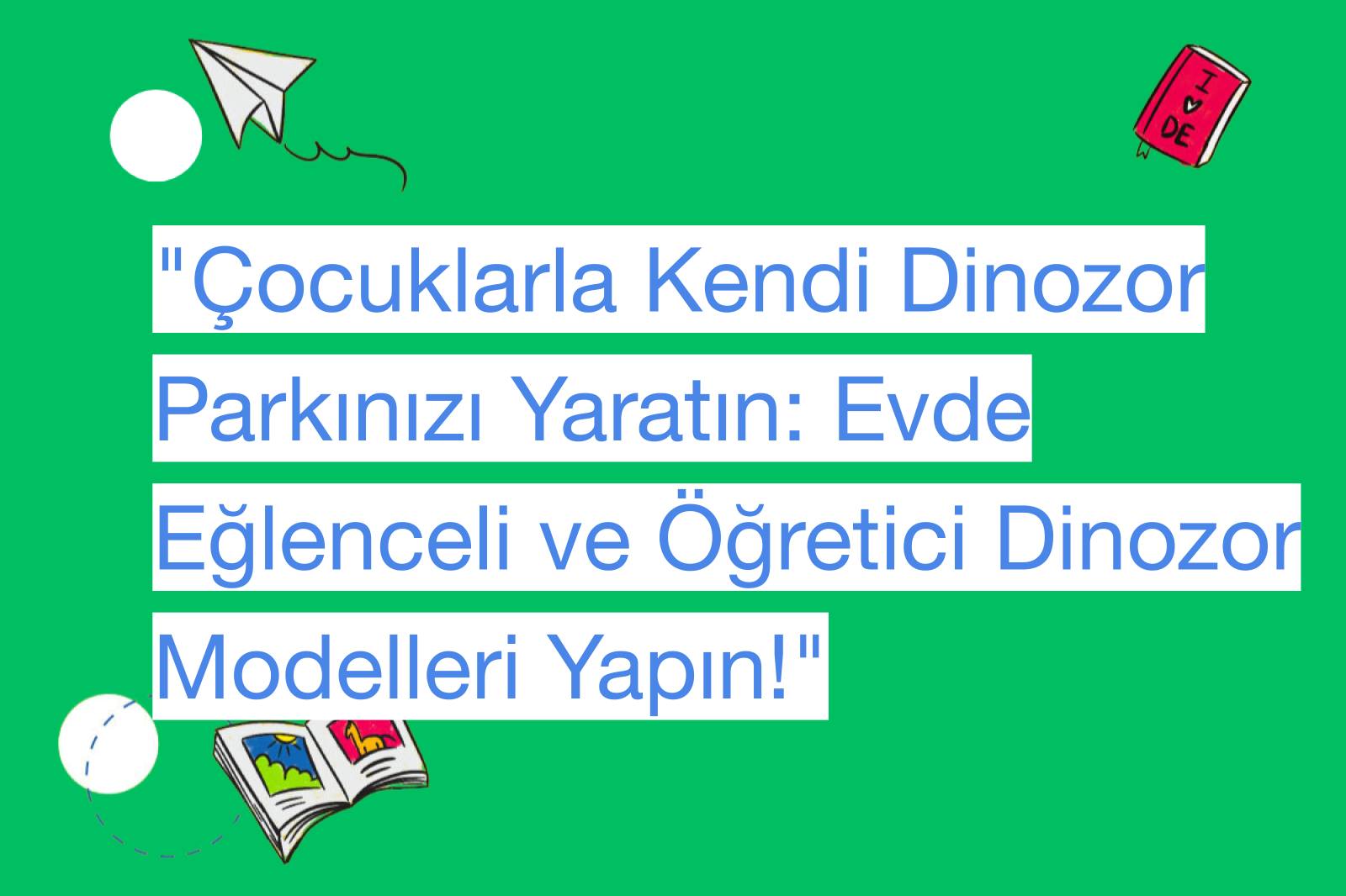"Çocuklarla Kendi Dinozor Parkınızı Yaratın: Evde Eğlenceli ve Öğretici Dinozor Modelleri Yapın!"