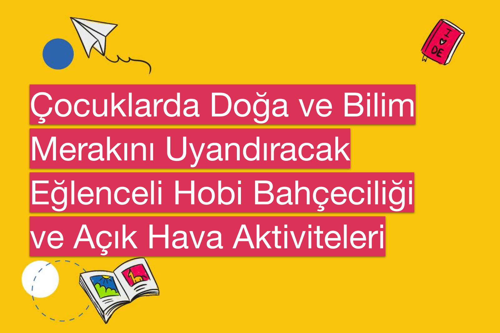 Çocuklarda Doğa ve Bilim Merakını Uyandıracak Eğlenceli Hobi Bahçeciliği ve Açık Hava Aktiviteleri