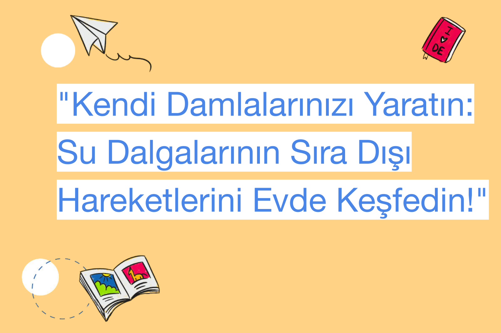 "Kendi Damlalarınızı Yaratın: Su Dalgalarının Sıra Dışı Hareketlerini Evde Keşfedin!"