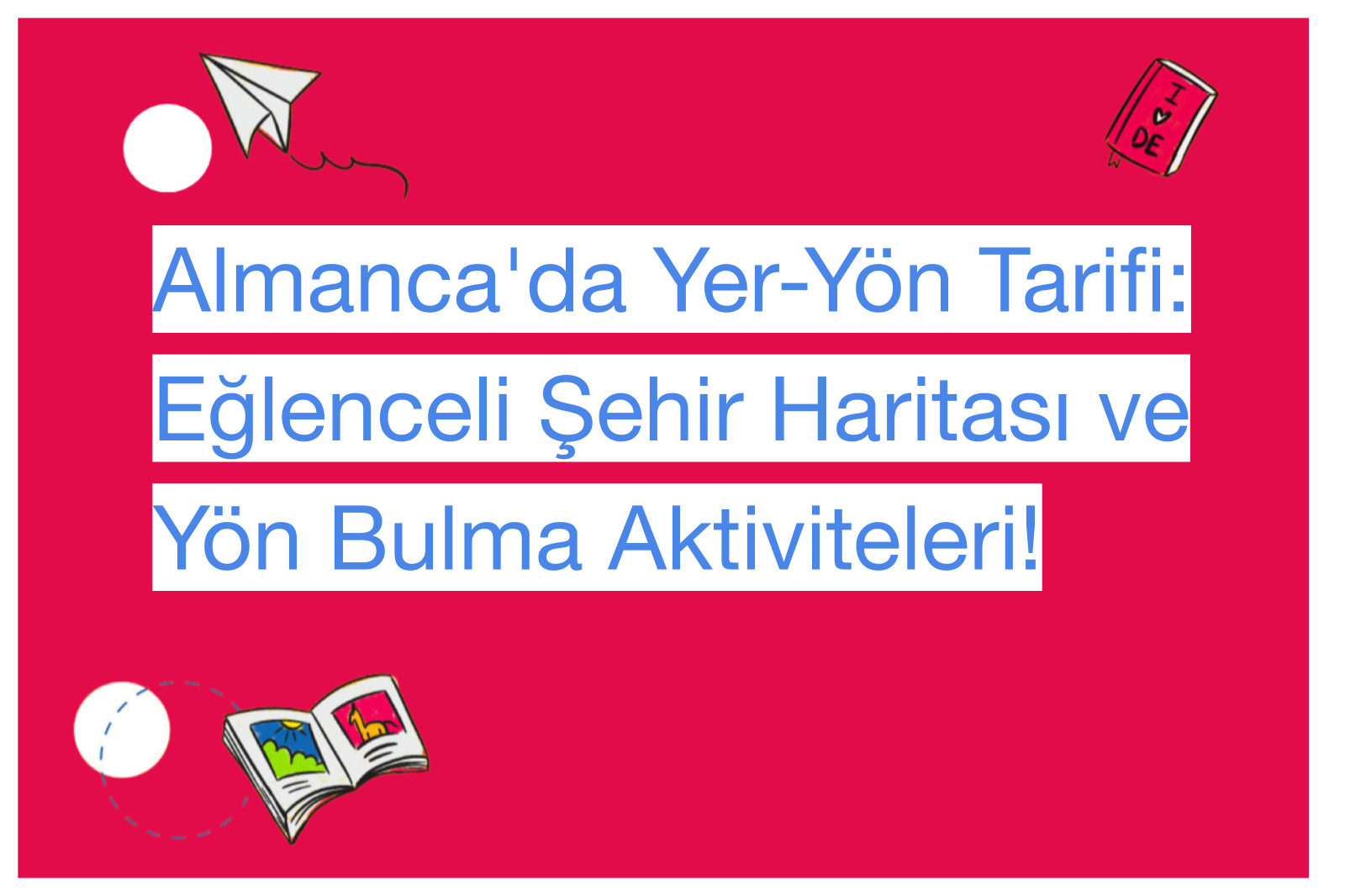 Almanca'da Yer-Yön Tarifi: Eğlenceli Şehir Haritası ve Yön Bulma Aktiviteleri!
