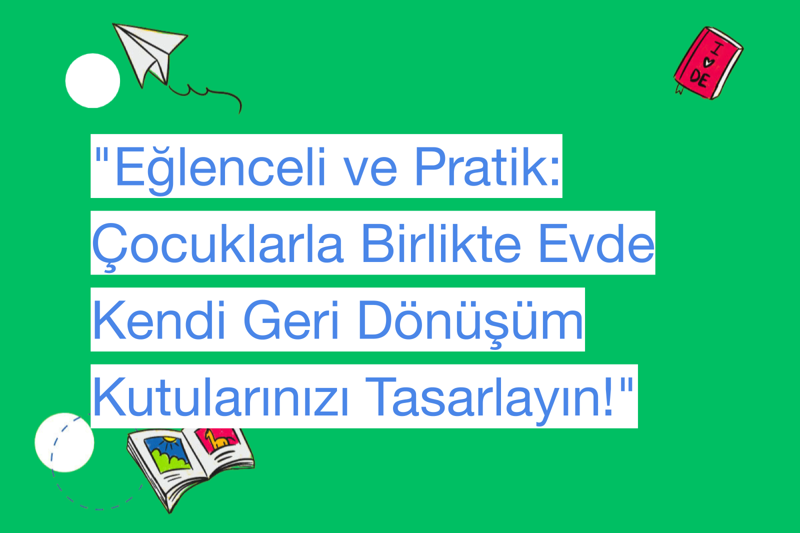 "Eğlenceli ve Pratik: Çocuklarla Birlikte Evde Kendi Geri Dönüşüm Kutularınızı Tasarlayın!"