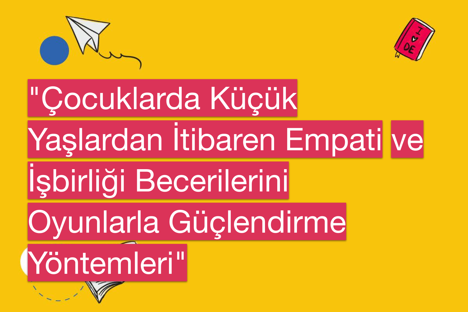 "Çocuklarda Küçük Yaşlardan İtibaren Empati ve İşbirliği Becerilerini Oyunlarla Güçlendirme Yöntemleri"