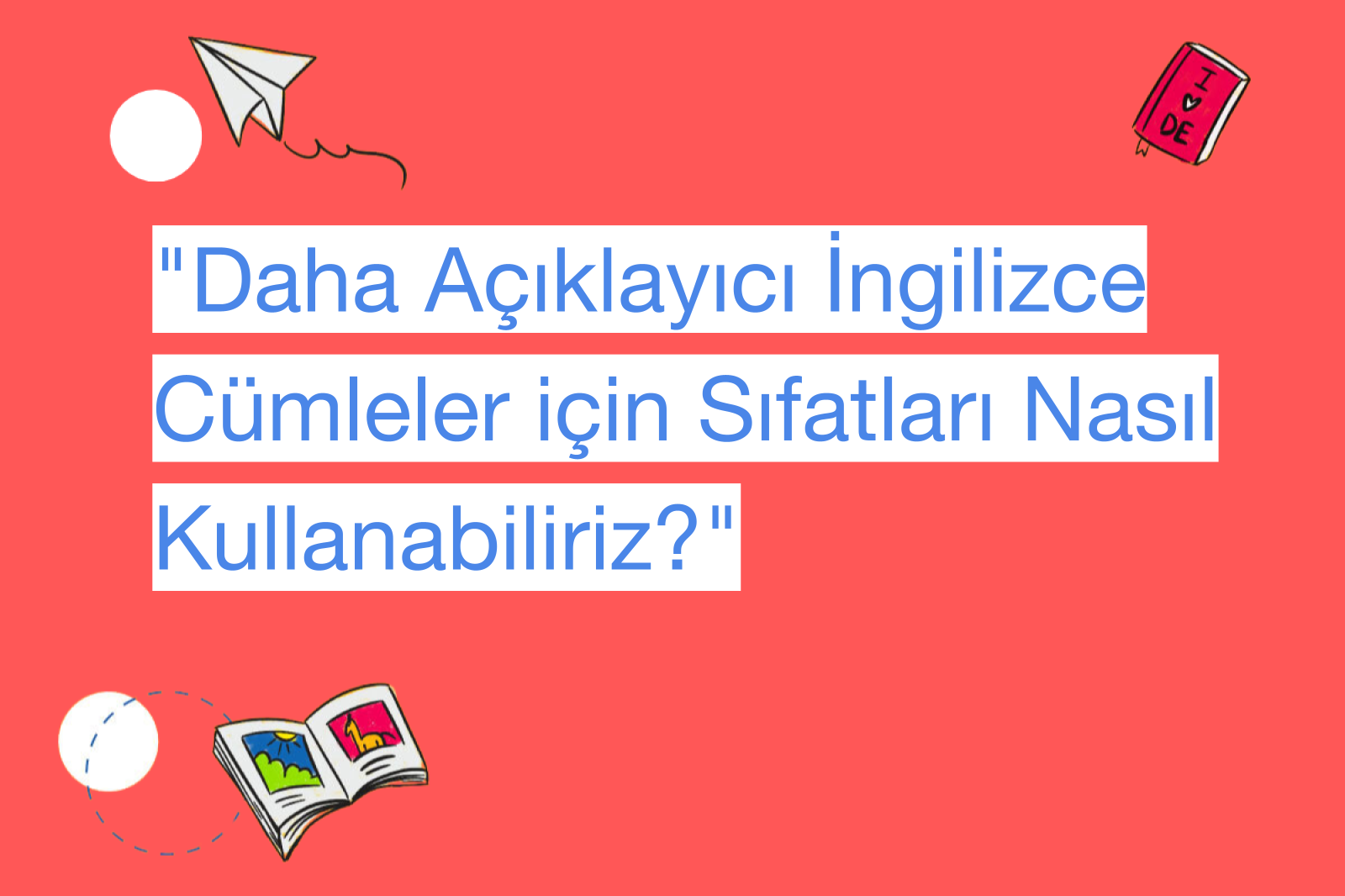 "Daha Açıklayıcı İngilizce Cümleler için Sıfatları Nasıl Kullanabiliriz?"