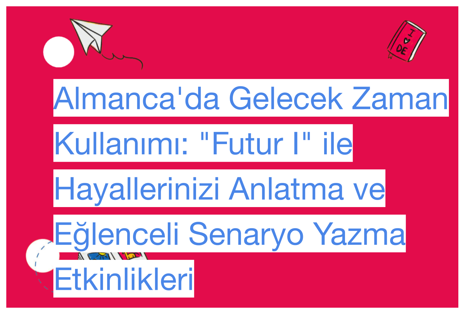 Almanca'da Gelecek Zaman Kullanımı: "Futur I" ile Hayallerinizi Anlatma ve Eğlenceli Senaryo Yazma Etkinlikleri