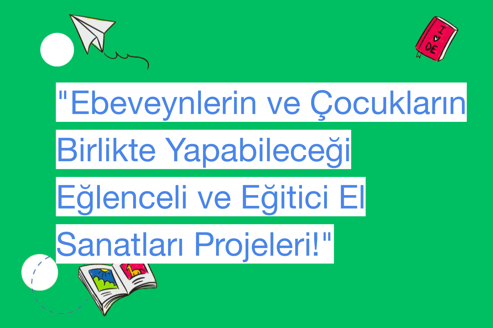 "Ebeveynlerin ve Çocukların Birlikte Yapabileceği Eğlenceli ve Eğitici El Sanatları Projeleri!"
