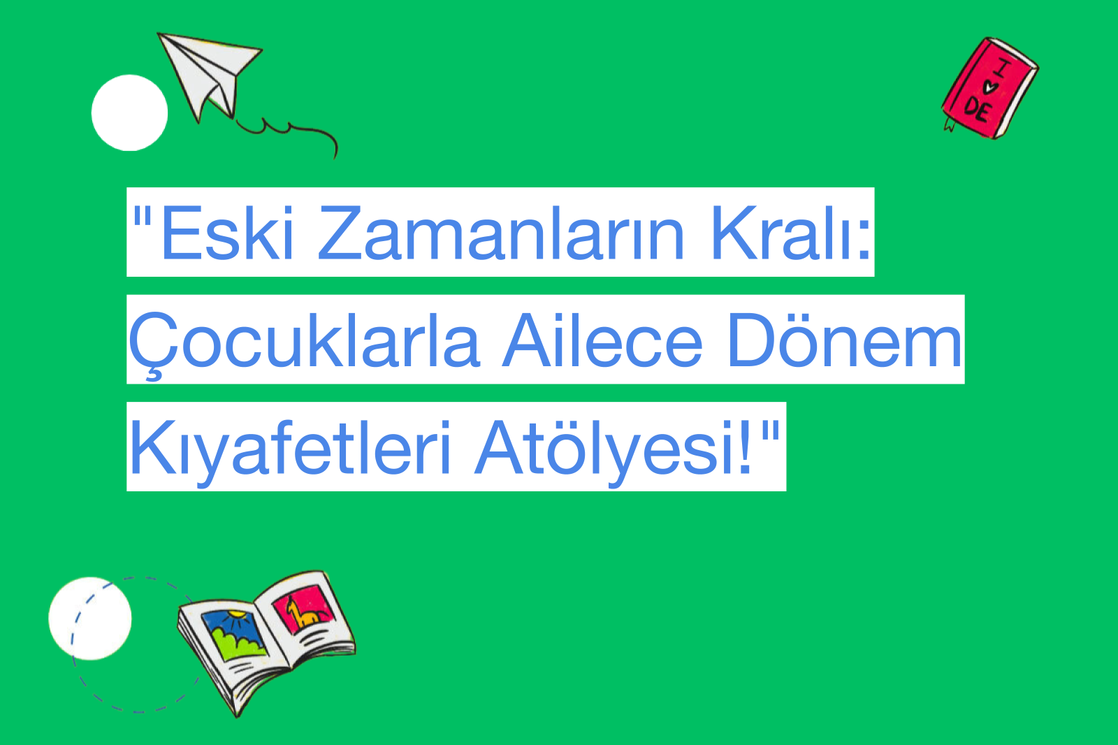 "Eski Zamanların Kralı: Çocuklarla Ailece Dönem Kıyafetleri Atölyesi!"