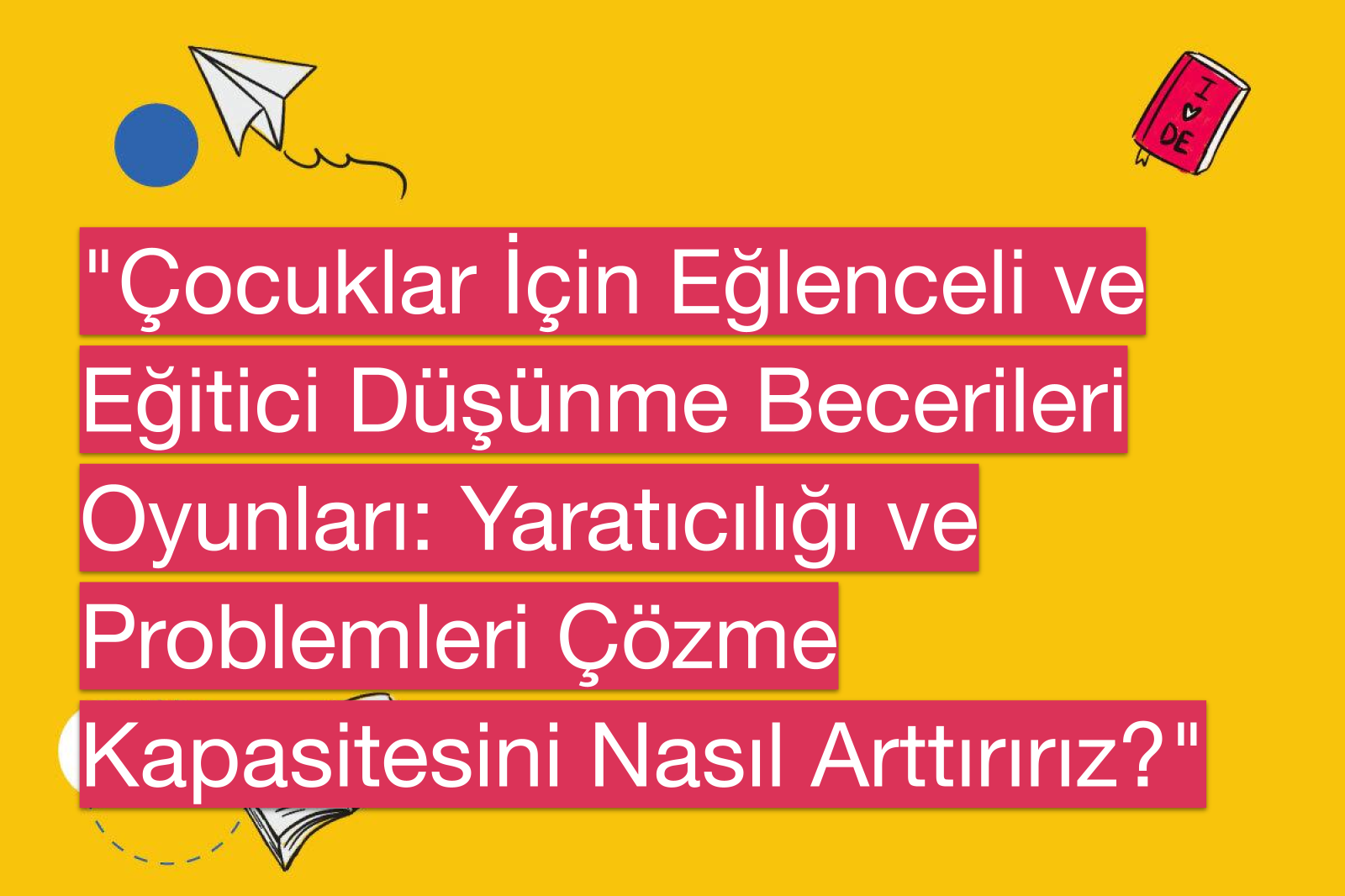 "Çocuklar İçin Eğlenceli ve Eğitici Düşünme Becerileri Oyunları: Yaratıcılığı ve Problemleri Çözme Kapasitesini Nasıl Arttırırız?"