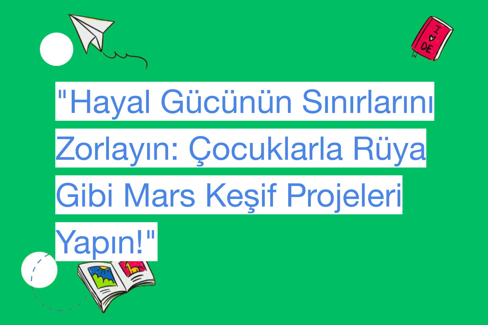 "Hayal Gücünün Sınırlarını Zorlayın: Çocuklarla Rüya Gibi Mars Keşif Projeleri Yapın!"