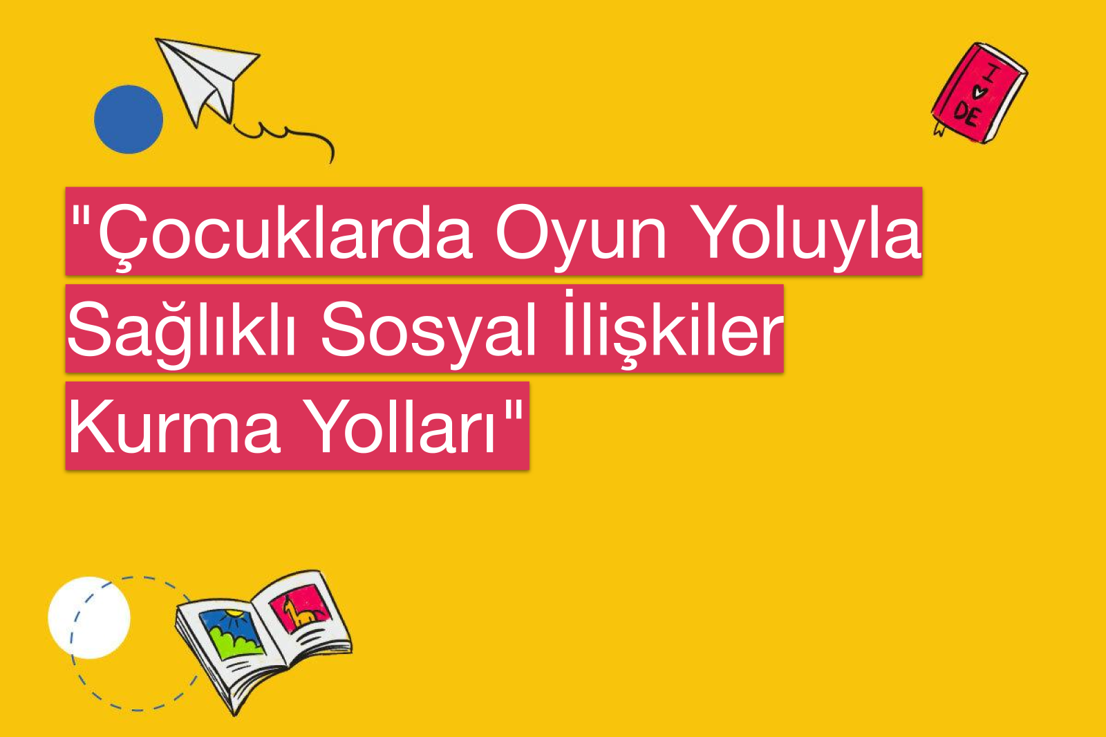 "Çocuklarda Oyun Yoluyla Sağlıklı Sosyal İlişkiler Kurma Yolları"