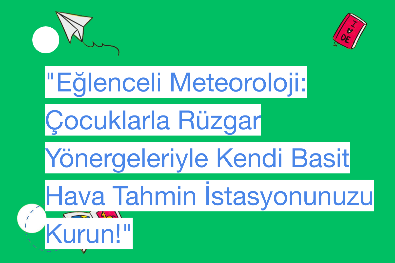 "Eğlenceli Meteoroloji: Çocuklarla Rüzgar Yönergeleriyle Kendi Basit Hava Tahmin İstasyonunuzu Kurun!"