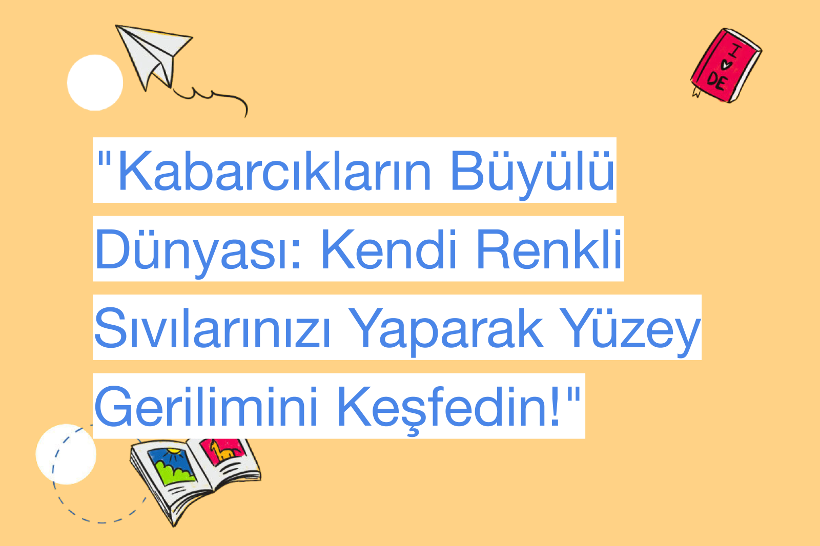 "Kabarcıkların Büyülü Dünyası: Kendi Renkli Sıvılarınızı Yaparak Yüzey Gerilimini Keşfedin!"