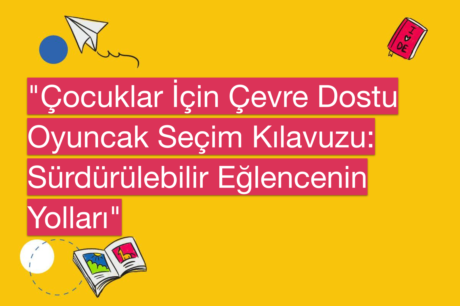 "Çocuklar İçin Çevre Dostu Oyuncak Seçim Kılavuzu: Sürdürülebilir Eğlencenin Yolları"