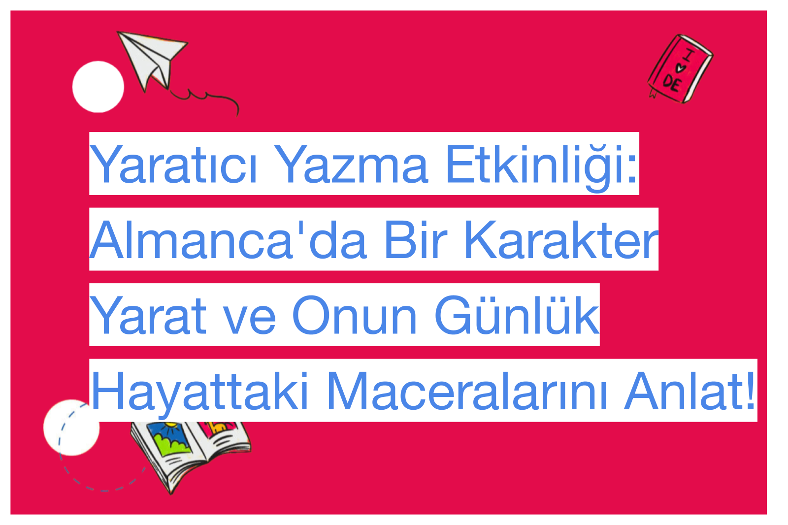 Yaratıcı Yazma Etkinliği: Almanca'da Bir Karakter Yarat ve Onun Günlük Hayattaki Maceralarını Anlat!