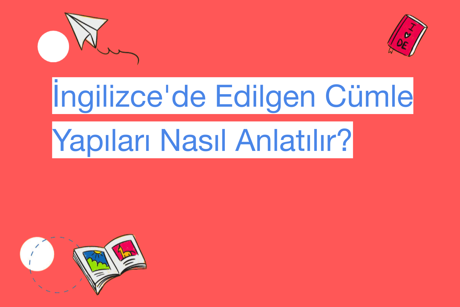 İngilizce'de Edilgen Cümle Yapıları Nasıl Anlatılır?
