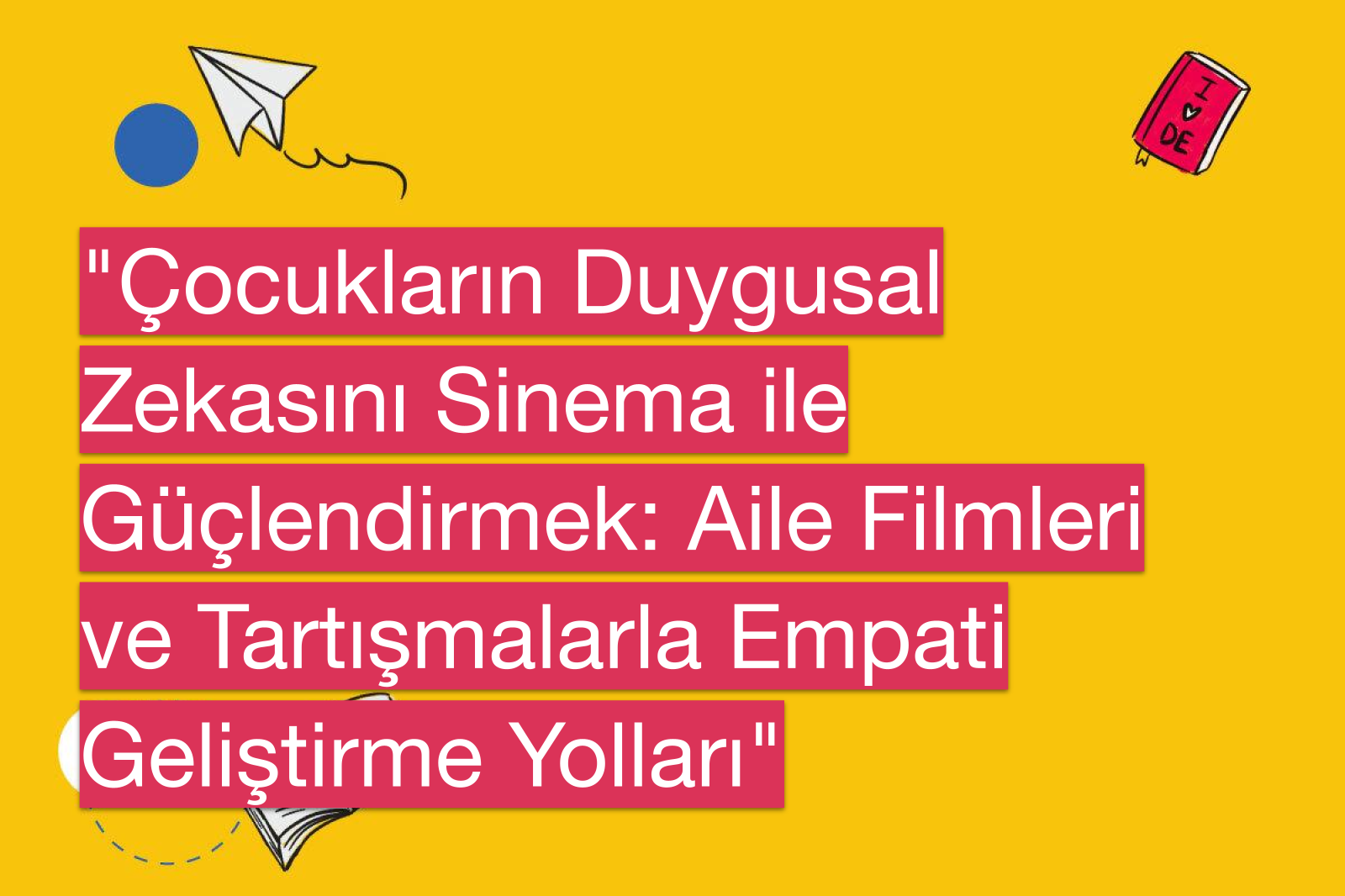 "Çocukların Duygusal Zekasını Sinema ile Güçlendirmek: Aile Filmleri ve Tartışmalarla Empati Geliştirme Yolları"