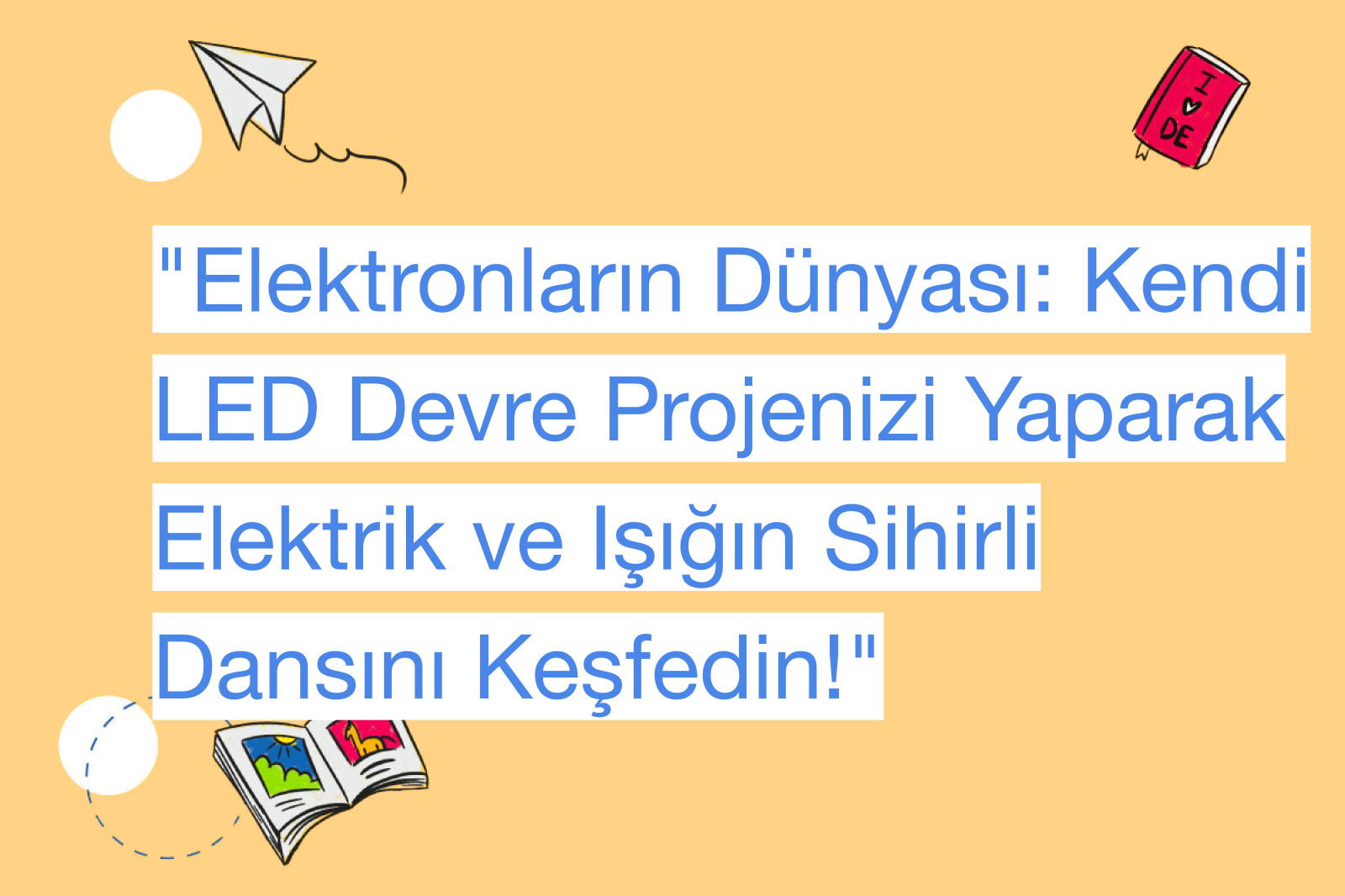 "Elektronların Dünyası: Kendi LED Devre Projenizi Yaparak Elektrik ve Işığın Sihirli Dansını Keşfedin!"
