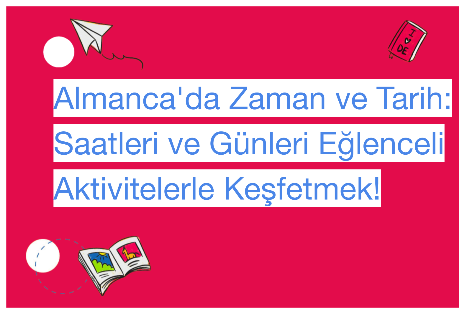 Almanca'da Zaman ve Tarih: Saatleri ve Günleri Eğlenceli Aktivitelerle Keşfetmek!