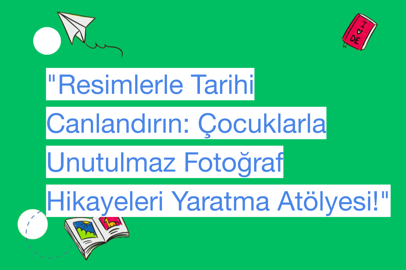 "Resimlerle Tarihi Canlandırın: Çocuklarla Unutulmaz Fotoğraf Hikayeleri Yaratma Atölyesi!"