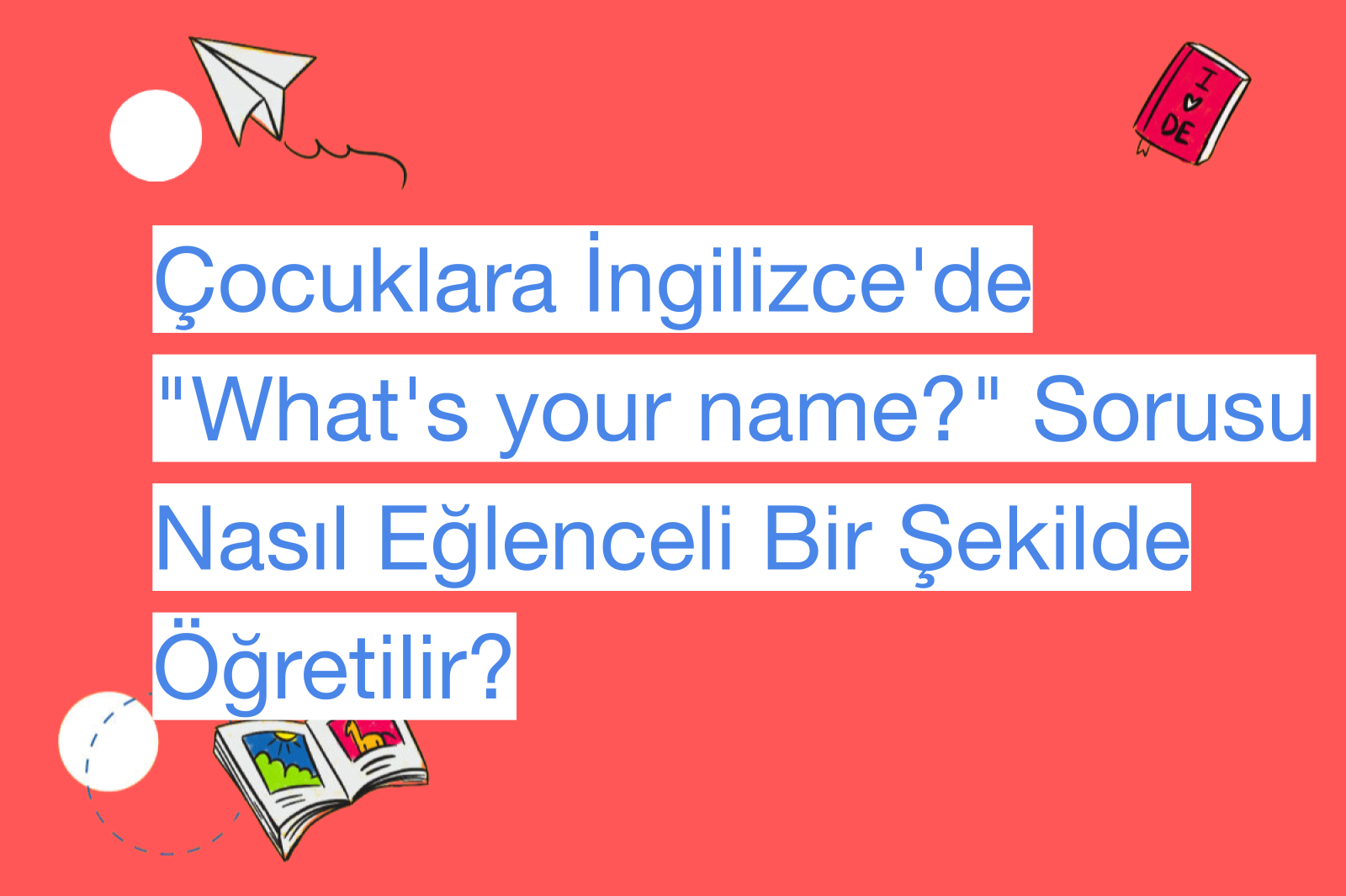 Çocuklara İngilizce'de "What's your name?" Sorusu Nasıl Eğlenceli Bir Şekilde Öğretilir?