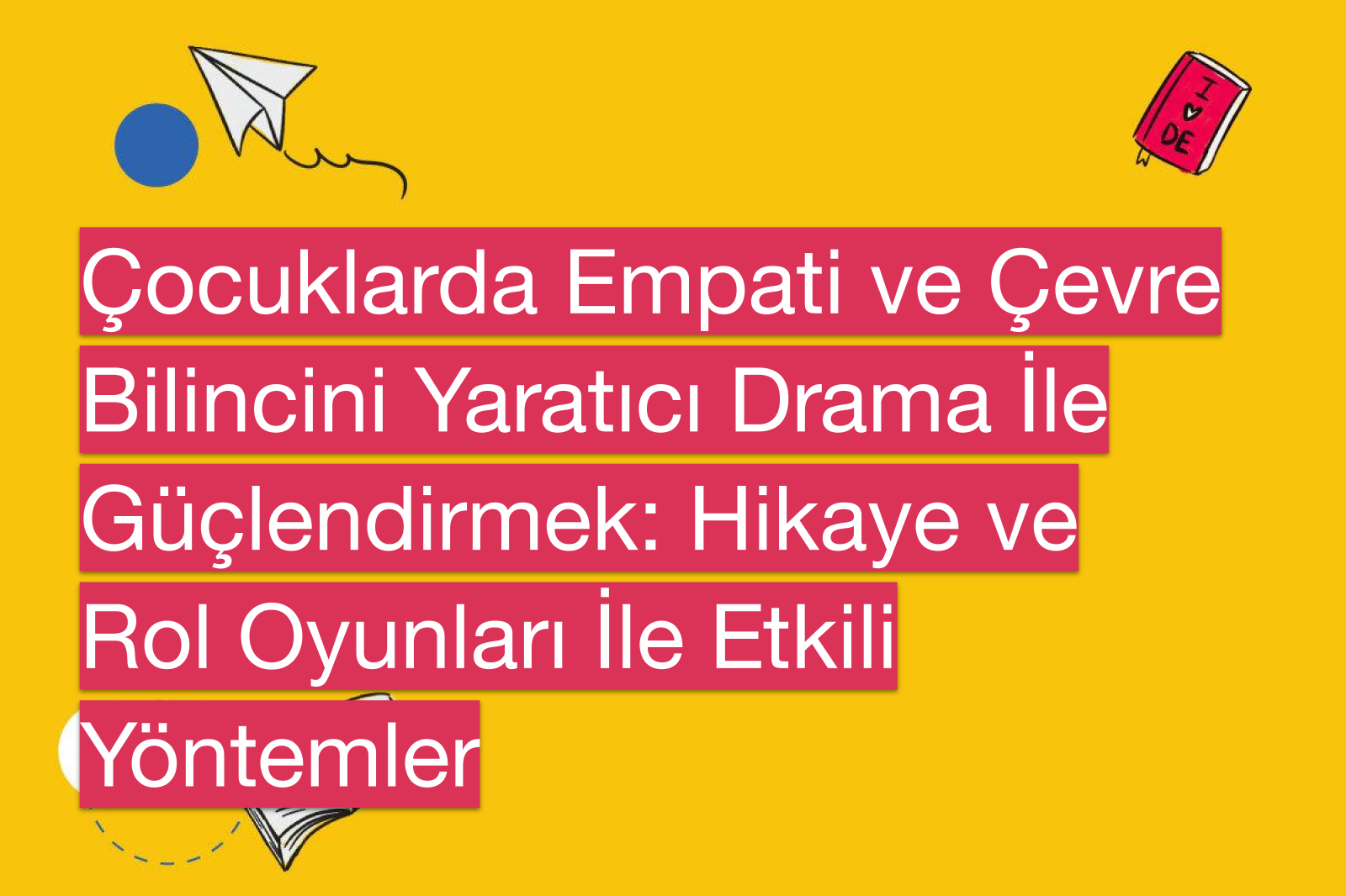Çocuklarda Empati ve Çevre Bilincini Yaratıcı Drama İle Güçlendirmek: Hikaye ve Rol Oyunları İle Etkili Yöntemler