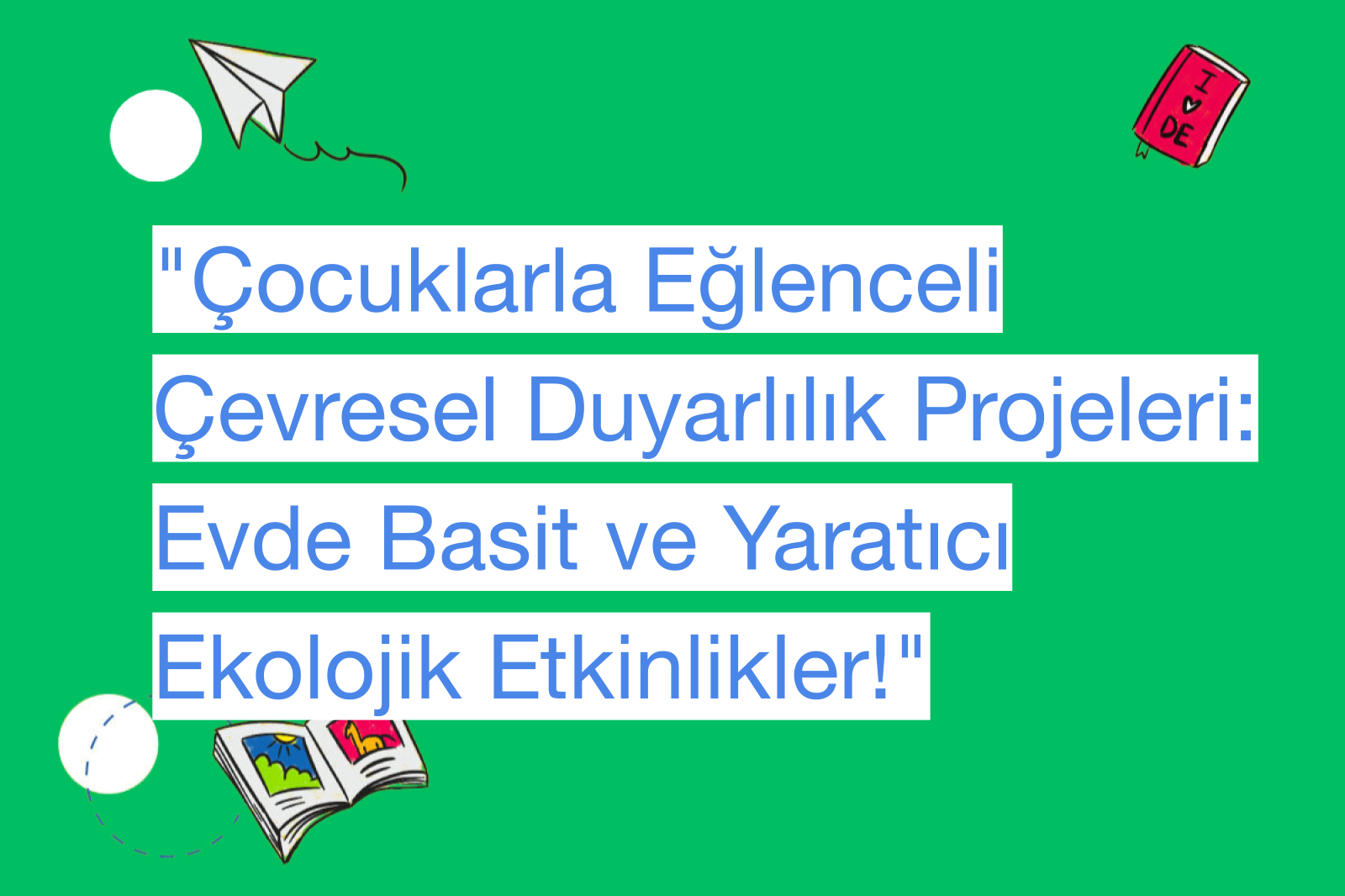 "Çocuklarla Eğlenceli Çevresel Duyarlılık Projeleri: Evde Basit ve Yaratıcı Ekolojik Etkinlikler!"