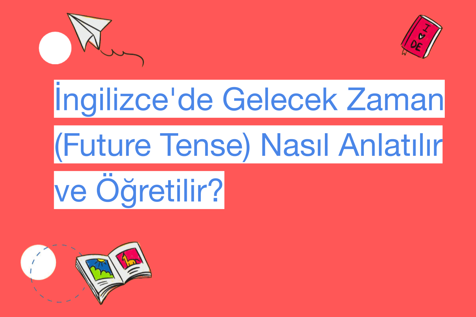 İngilizce'de Gelecek Zaman (Future Tense) Nasıl Anlatılır ve Öğretilir?