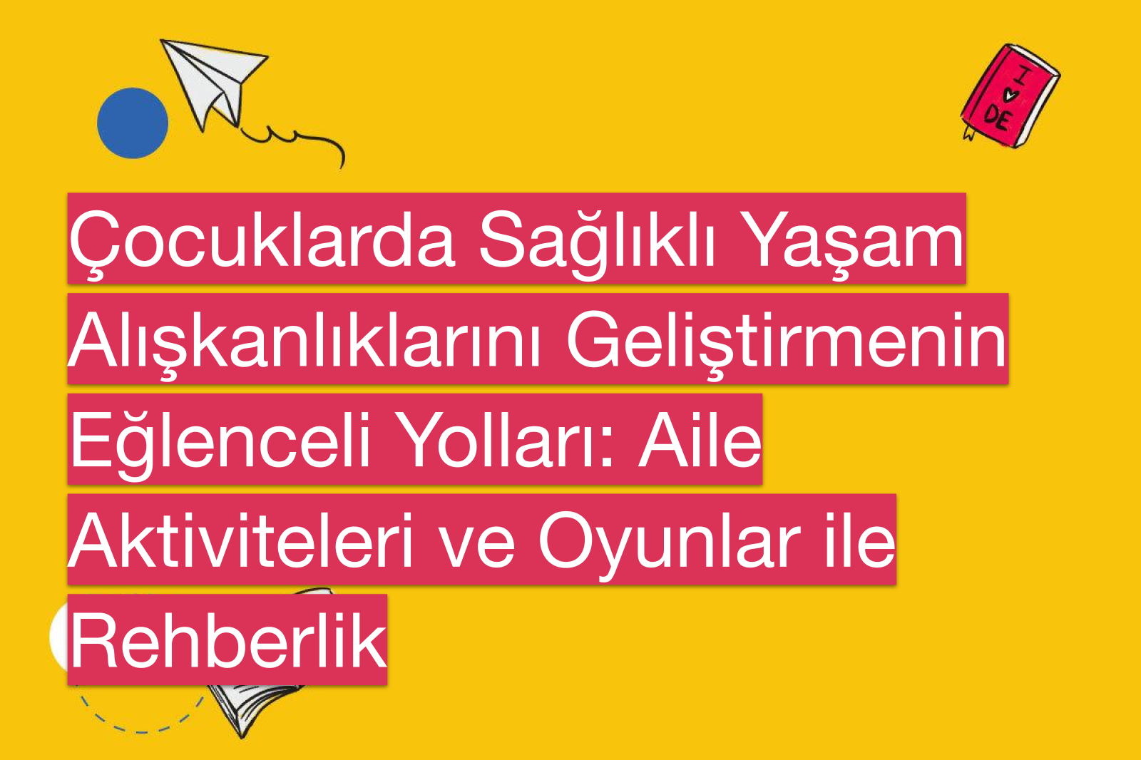 Çocuklarda Sağlıklı Yaşam Alışkanlıklarını Geliştirmenin Eğlenceli Yolları: Aile Aktiviteleri ve Oyunlar ile Rehberlik