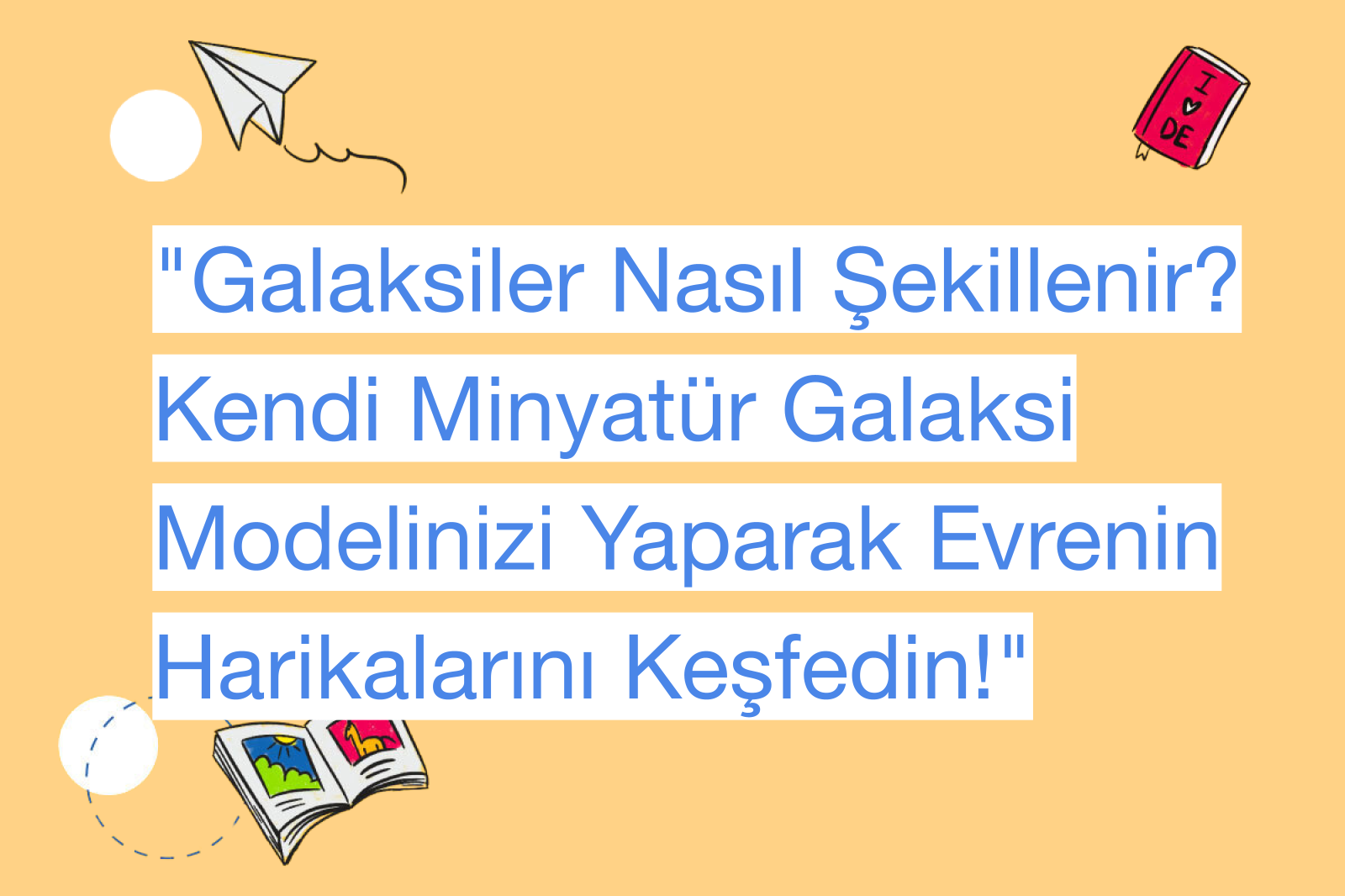 "Galaksiler Nasıl Şekillenir? Kendi Minyatür Galaksi Modelinizi Yaparak Evrenin Harikalarını Keşfedin!"