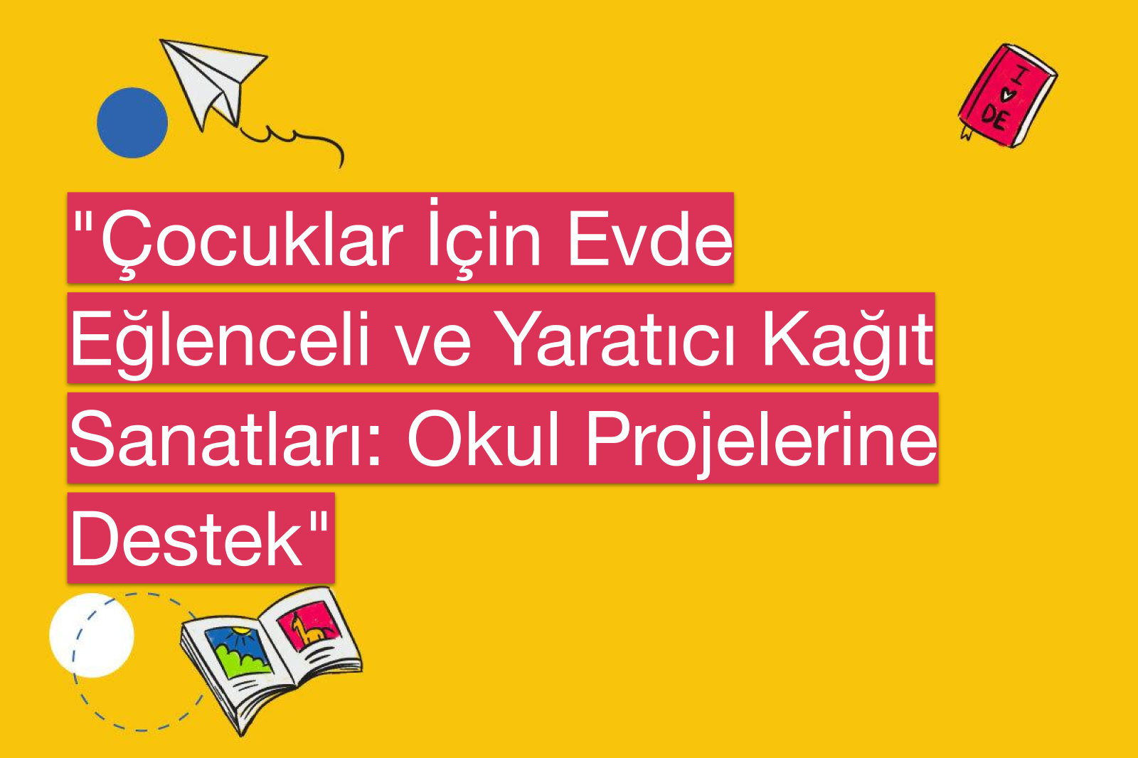 "Çocuklar İçin Evde Eğlenceli ve Yaratıcı Kağıt Sanatları: Okul Projelerine Destek"