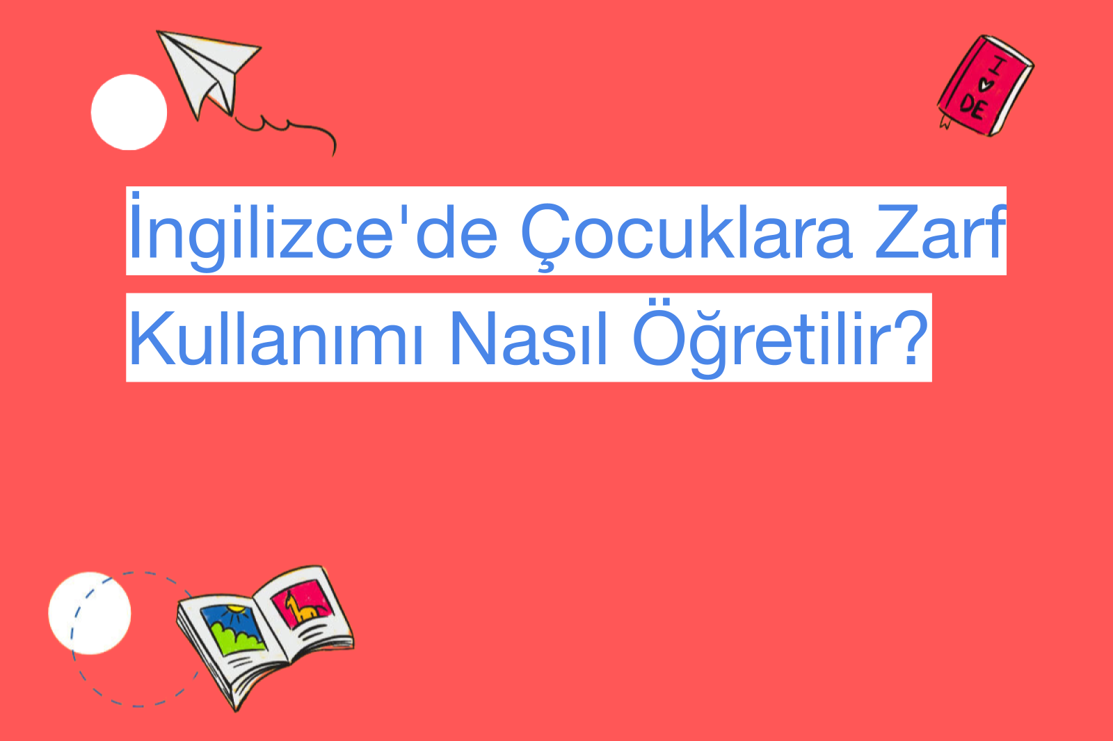 İngilizce'de Çocuklara Zarf Kullanımı Nasıl Öğretilir?