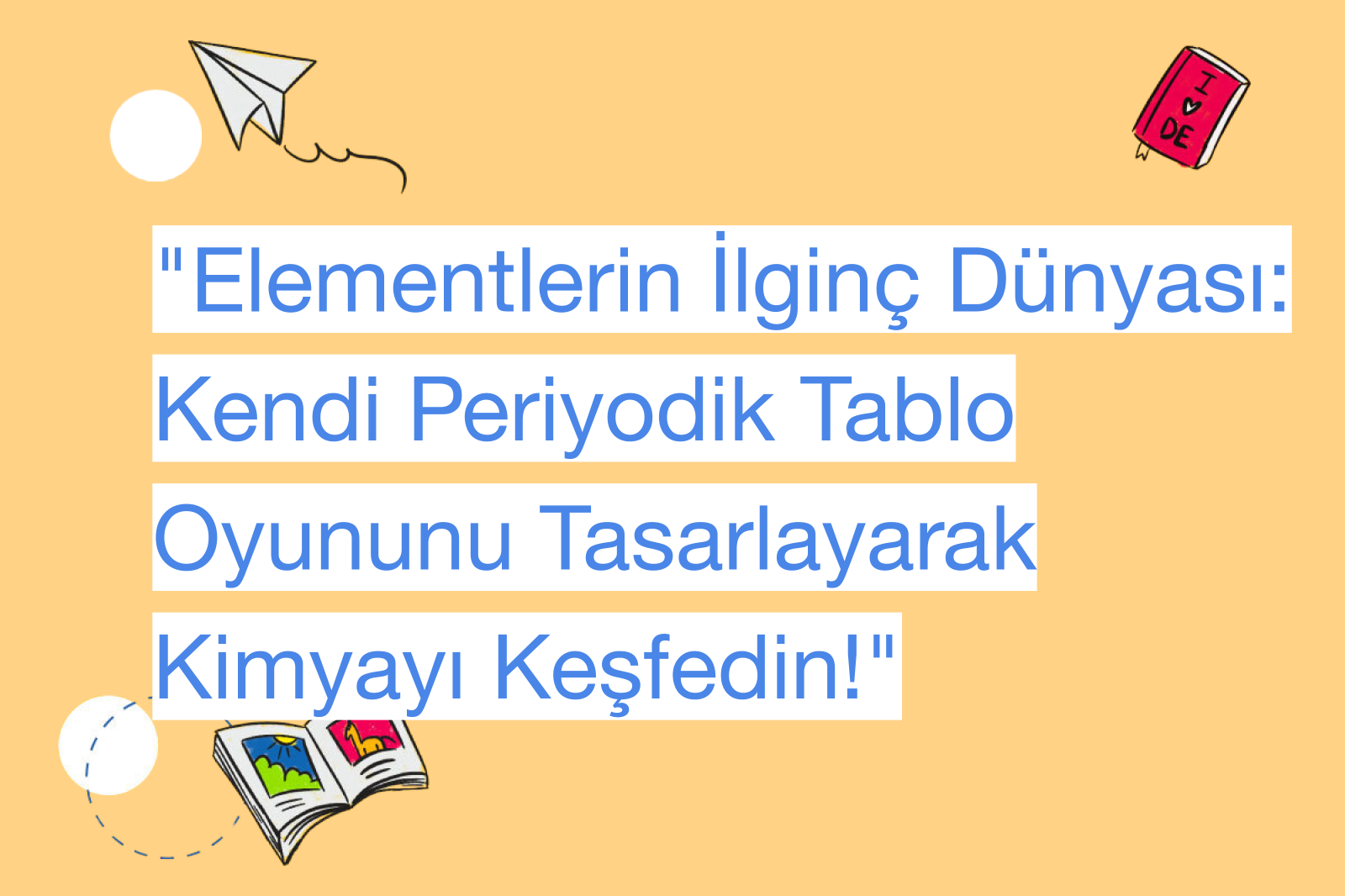 "Elementlerin İlginç Dünyası: Kendi Periyodik Tablo Oyununu Tasarlayarak Kimyayı Keşfedin!"