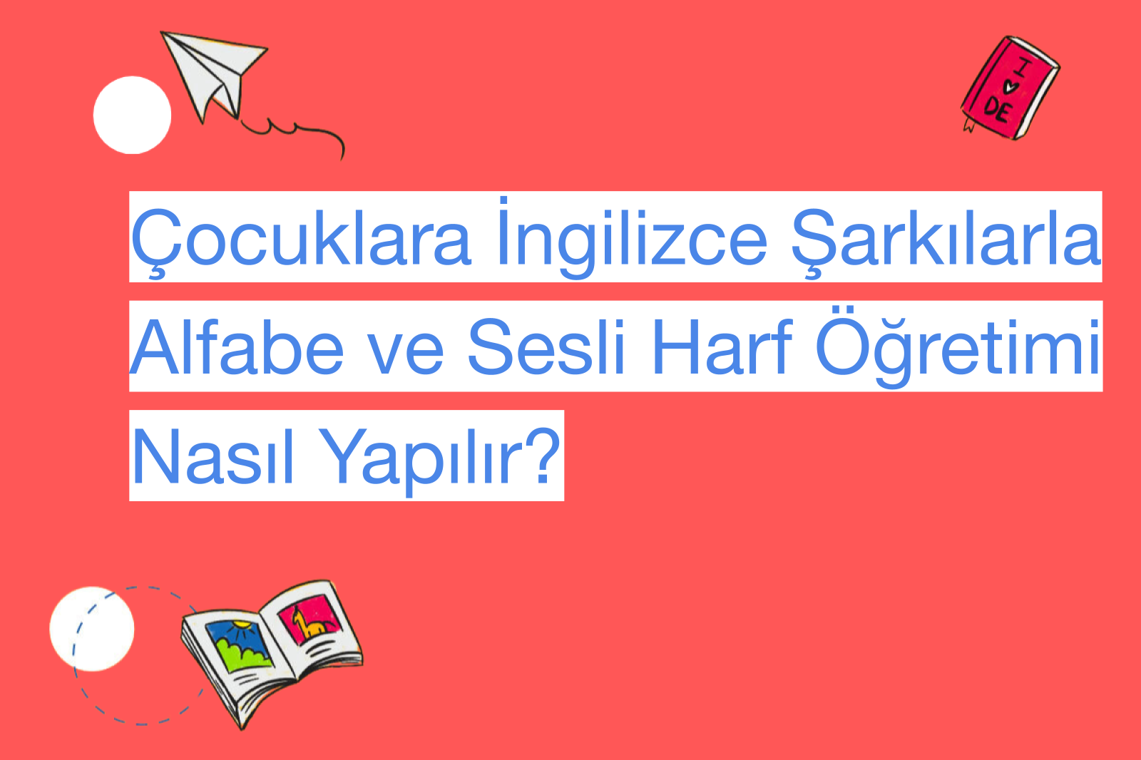 Çocuklara İngilizce Şarkılarla Alfabe ve Sesli Harf Öğretimi Nasıl Yapılır?