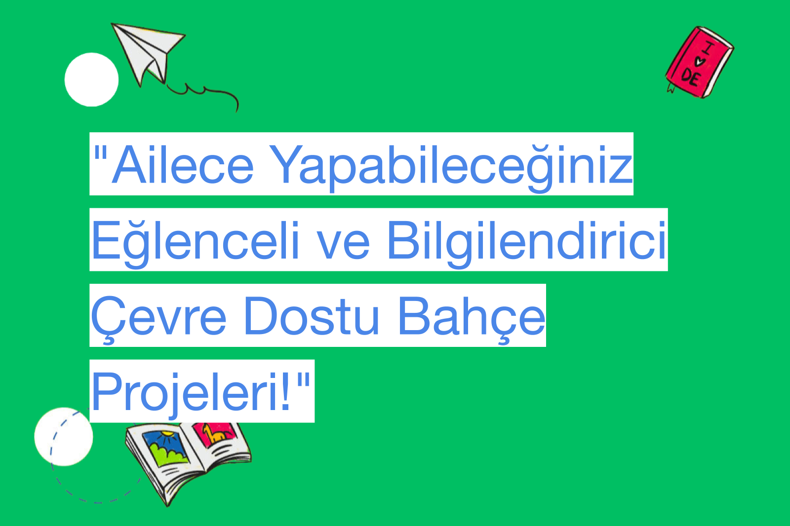 "Ailece Yapabileceğiniz Eğlenceli ve Bilgilendirici Çevre Dostu Bahçe Projeleri!"