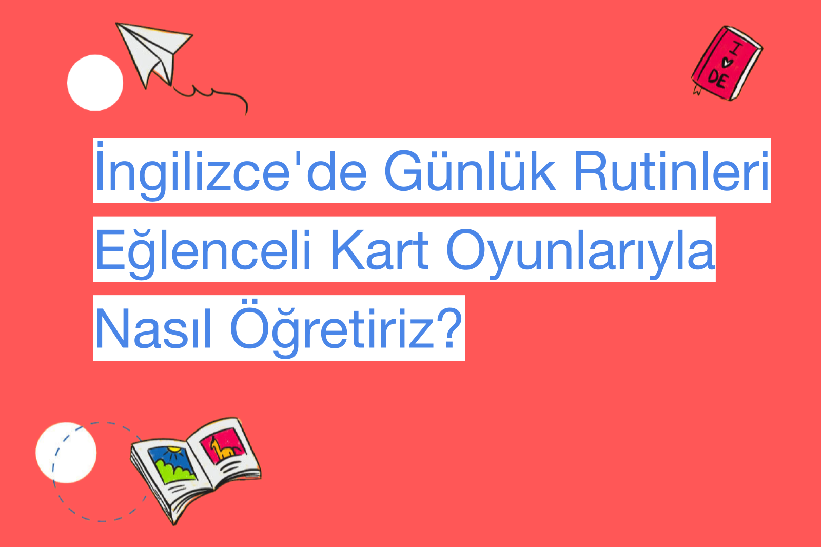 İngilizce'de Günlük Rutinleri Eğlenceli Kart Oyunlarıyla Nasıl Öğretiriz?