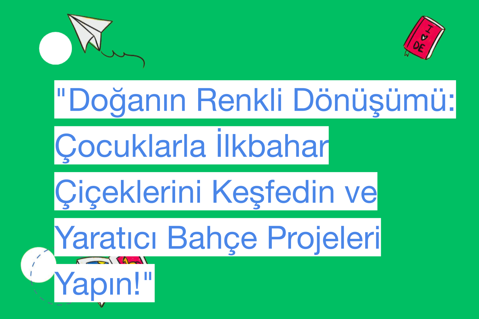 "Doğanın Renkli Dönüşümü: Çocuklarla İlkbahar Çiçeklerini Keşfedin ve Yaratıcı Bahçe Projeleri Yapın!"