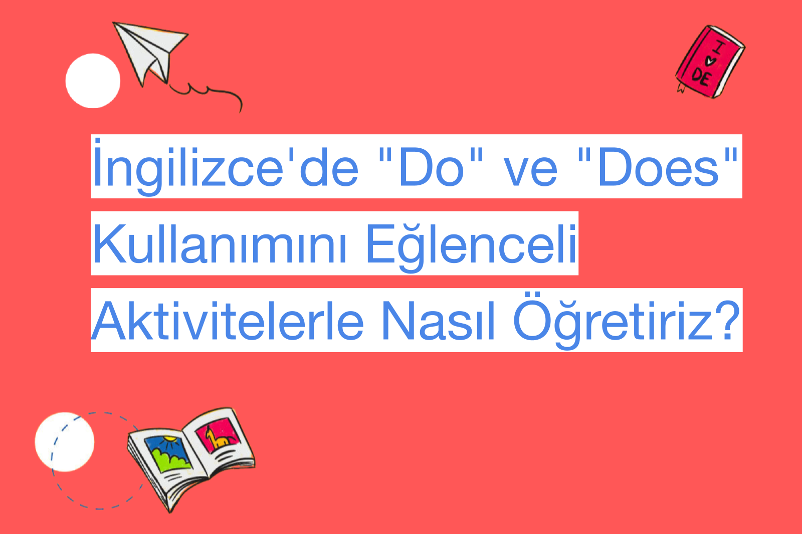 İngilizce'de "Do" ve "Does" Kullanımını Eğlenceli Aktivitelerle Nasıl Öğretiriz?