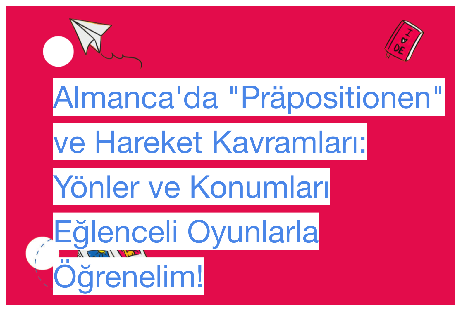 Almanca'da "Präpositionen" ve Hareket Kavramları: Yönler ve Konumları Eğlenceli Oyunlarla Öğrenelim!