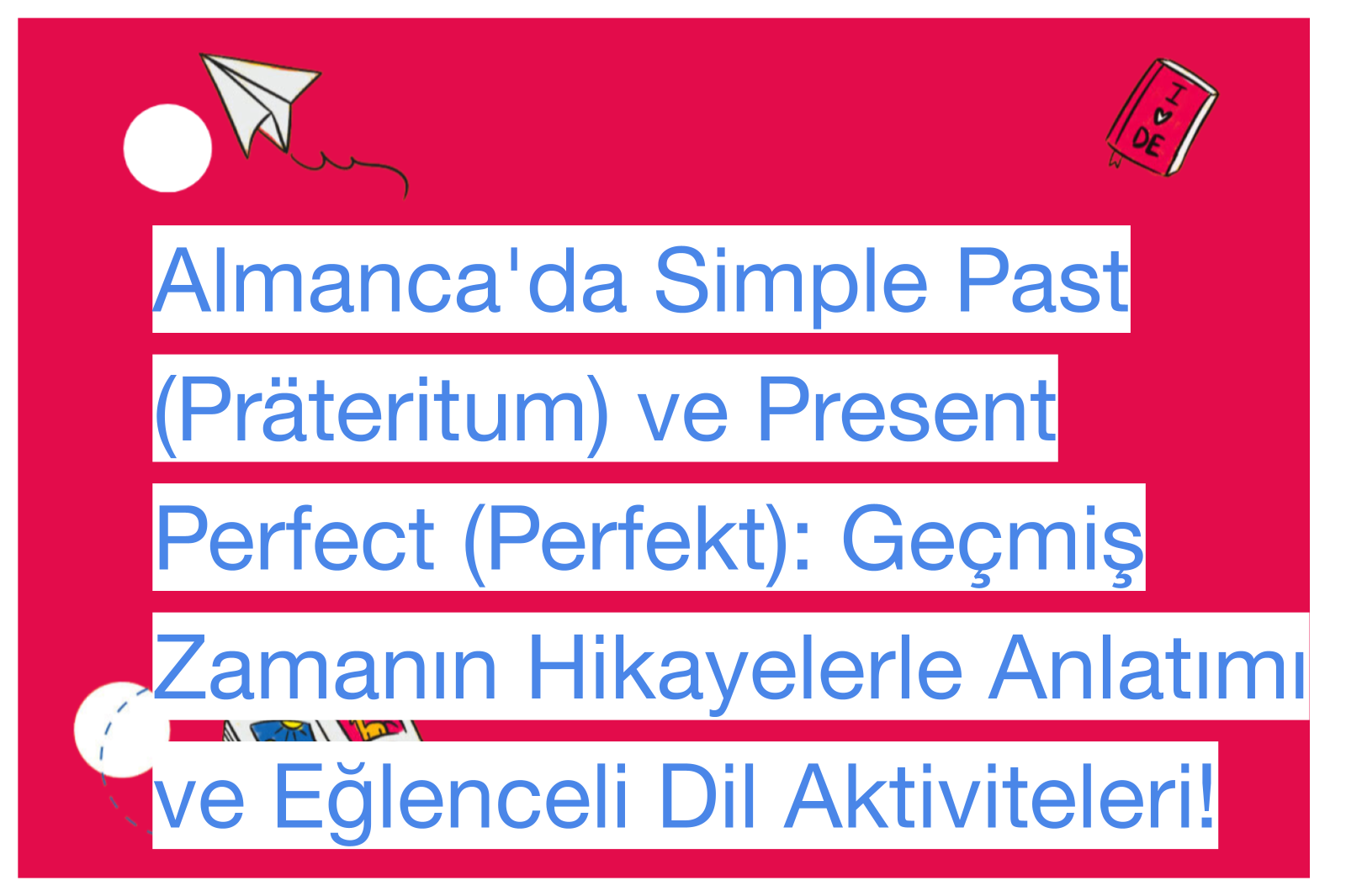 Almanca'da Simple Past (Präteritum) ve Present Perfect (Perfekt): Geçmiş Zamanın Hikayelerle Anlatımı ve Eğlenceli Dil Aktiviteleri!