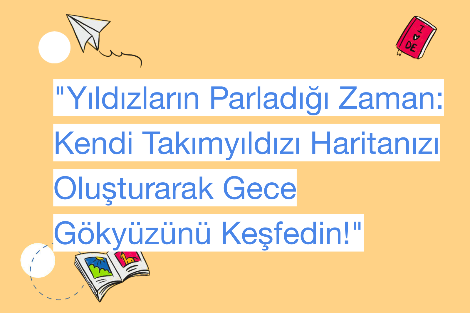 "Yıldızların Parladığı Zaman: Kendi Takımyıldızı Haritanızı Oluşturarak Gece Gökyüzünü Keşfedin!"